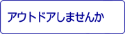 アウトドアしませんか